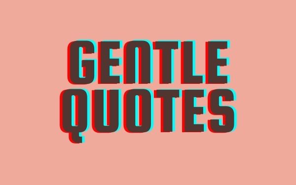 Gentle Quotes and Sayings