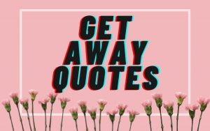 Read more about the article Motivational Get Away Quotes and Sayings