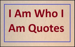 Read more about the article I Am Who I Am Quotes and I Am Who I Am Sayings