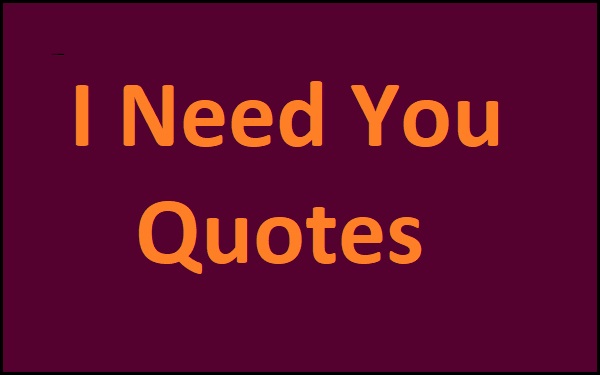 You are currently viewing Motivational I Need You Quotes and Sayings