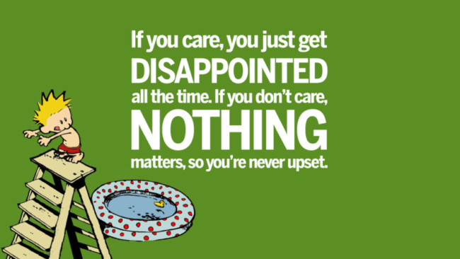 “If you care, you just get disappointed all the time. If you don’t care, nothing matters, never upset."
