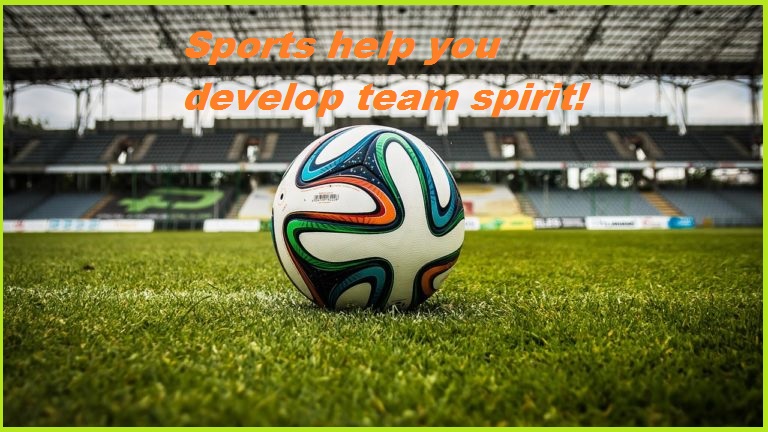 Sports help you develop team spirit!