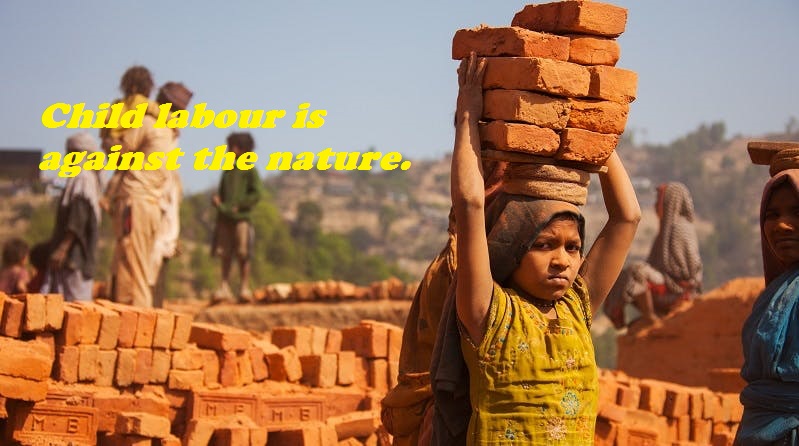 Child labour is against the nature.