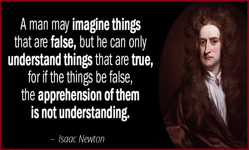 "A man may imagine things that are false, but he can only understand things that are true, for if the things are" false, the apprehension of them is not understanding."