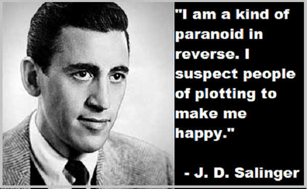I am a kind of paranoid in reverse. I suspect people of plotting to make me happy.