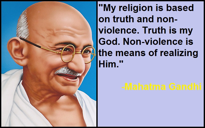 My religion is based on truth and non-violence. Truth is my God. Non-violence is the means of realizing Him.