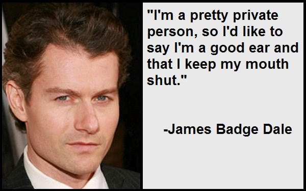 "I'm a pretty private person, so I'd like to say I'm a good ear and that I keep my mouth shut."-James Badge Dale