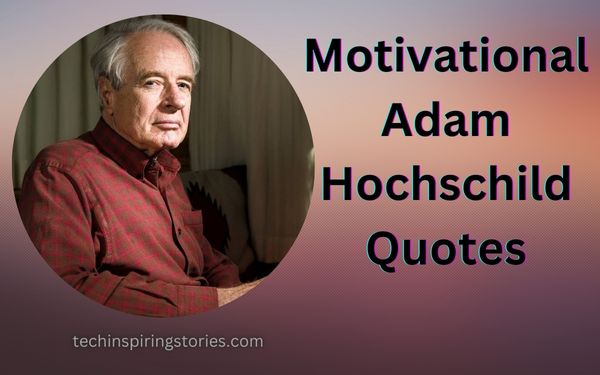 Motivational Adam Hochschild Quotes and Sayings
