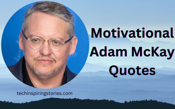 Motivational Adam McKay Quotes and Sayings