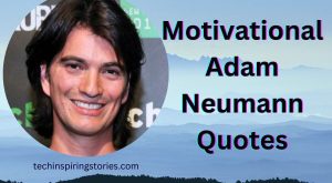 Motivational Adam Neumann Quotes and Sayings