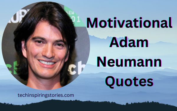 Motivational Adam Neumann Quotes and Sayings