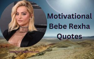 Motivational Bebe Rexha Quotes and Sayings
