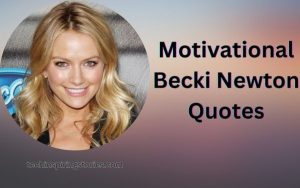 Read more about the article Motivational Becki Newton Quotes and Sayings