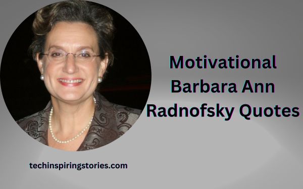 You are currently viewing Motivational Barbara Ann Radnofsky Quotes