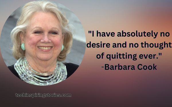 "I have absolutely no desire and no thought of quitting ever."
Barbara Cook