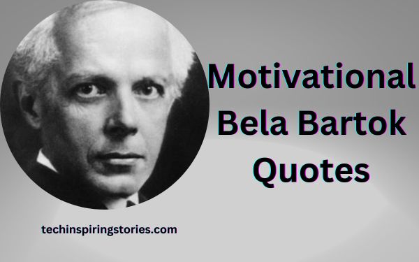 You are currently viewing Motivational Bela Bartok Quotes and Sayings