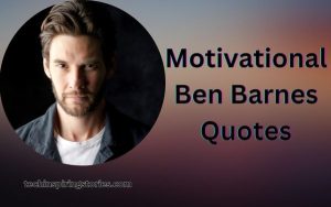 Read more about the article Motivational Ben Barnes Quotes and Sayings