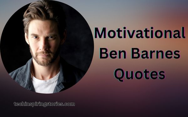You are currently viewing Motivational Ben Barnes Quotes and Sayings