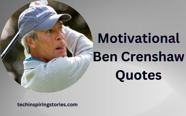 You are currently viewing Motivational Ben Crenshaw Quotes and Sayings