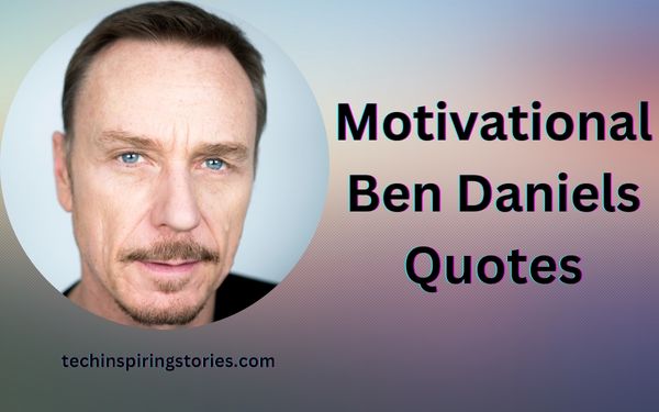 Read more about the article Motivational Ben Daniels Quotes and Sayings