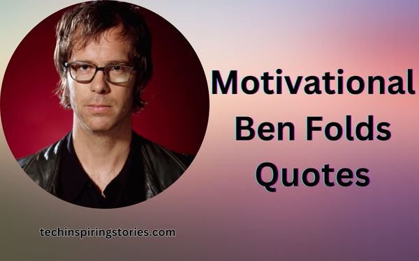 You are currently viewing Motivational Ben Folds Quotes and Sayings