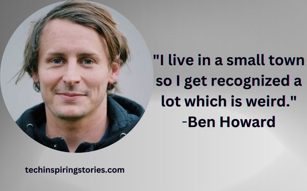 Inspirational Ben Howard Quotes