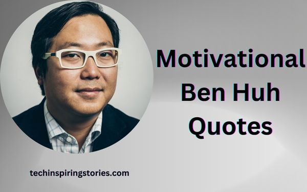 You are currently viewing Motivational Ben Huh Quotes and Sayings